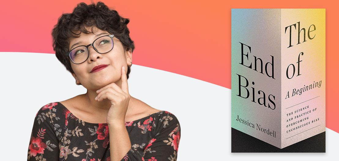 A person with short curly hair and glasses is looking thoughtfully upward. They're wearing a floral top. Next to them is a book titled "The End of Bias: A Beginning" by Jessica Nordell against a gradient background.