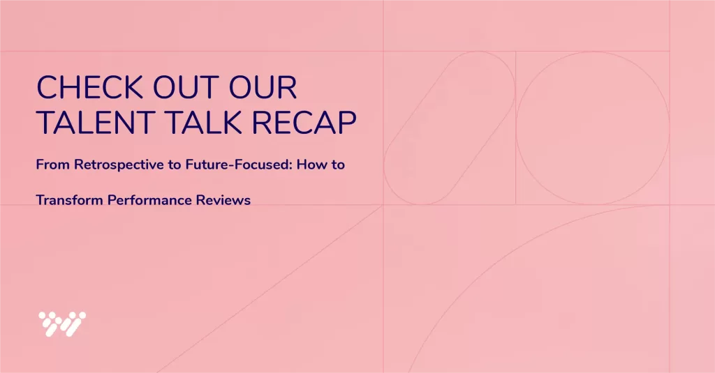 Pink background with white geometric shapes. Dark blue text reads: "Check Out Our Talent Talk Recap - From Retrospective to Future-Focused: How to Transform Performance Reviews." A white logo with abstract, overlapping circles is at the bottom left.